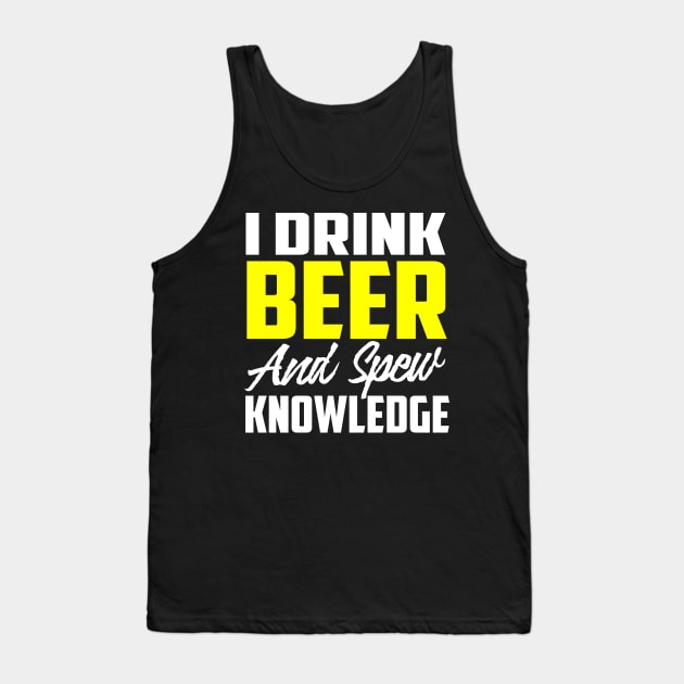 I Drink Beer and Spew Knowledge.  Alcohol Party Funny Shirt Tank Top by PrintArtdotUS